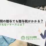 親子間の贈与でも贈与税がかかる？課税されないケースとは？