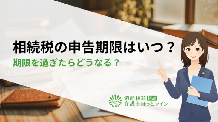 相続税の申告期限はいつ？期限を過ぎたらどうなる？