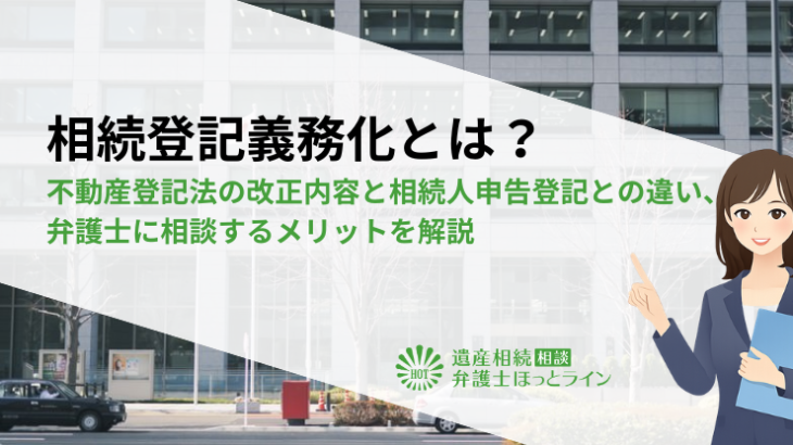 相続登記義務化とは？不動産登記法の改正内容と相続人申告登記との違い、弁護士に相談するメリットを解説