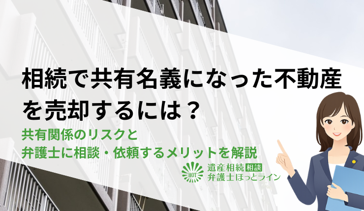 相続で共有名義になった不動産を売却するには?共有関係のリスクと弁護士に相談・依頼するメリットを解説