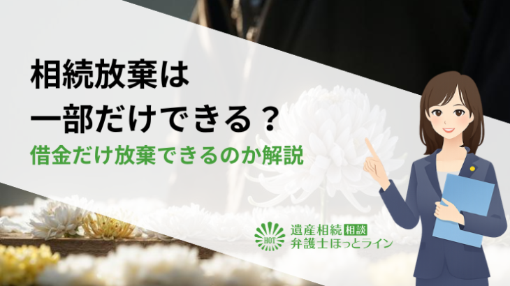 相続放棄は一部だけできる？借金だけ放棄できるのか解説