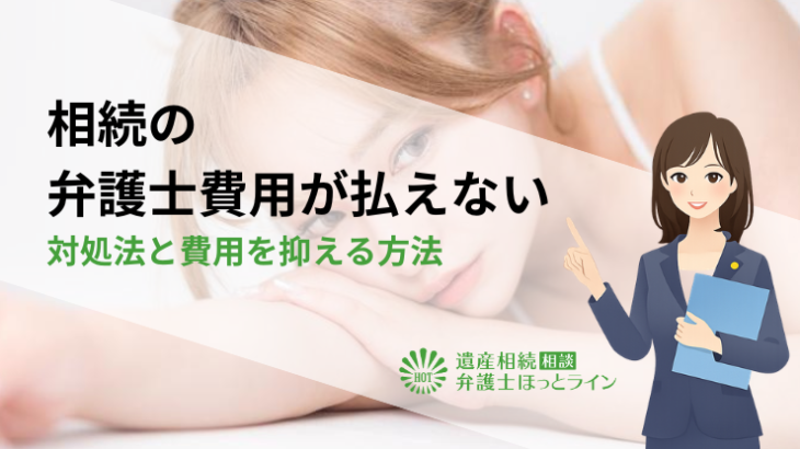 相続の弁護士費用が払えない場合の対処法と費用を抑える方法