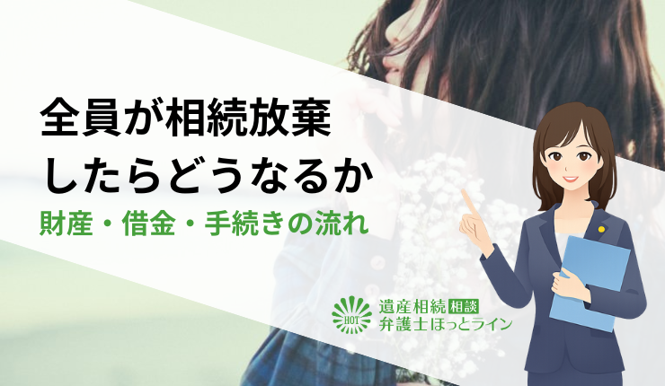 全員が相続放棄したらどうなるか｜財産・借金・手続きの流れ