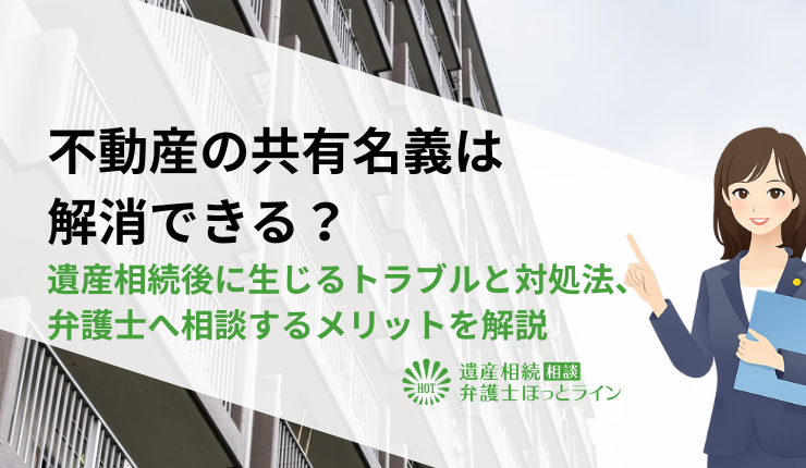 不動産の共有名義は解消できる?遺産相続後に生じるトラブルと対処法、弁護士へ相談するメリットを解説