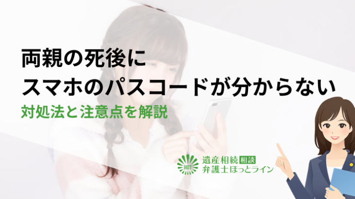 両親の死後にスマホのパスコードが分からない時の対処法と注意点