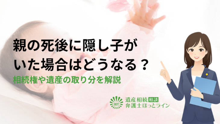 親の死後に隠し子がいた場合はどうなる？相続権や遺産の取り分を解説
