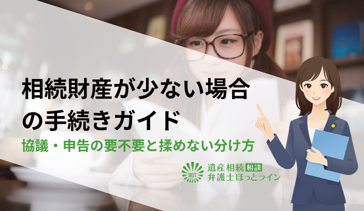 相続財産が少ない場合の手続きガイド|協議・申告の要不要と揉めない分け方