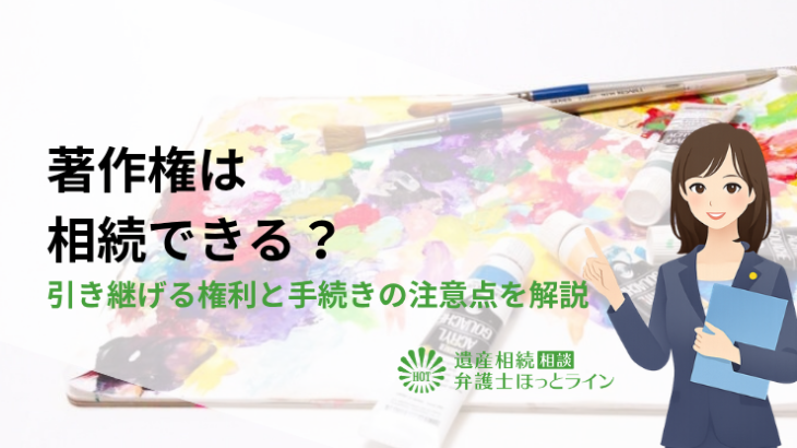 著作権は相続できる？引き継げる権利と手続きの注意点を解説