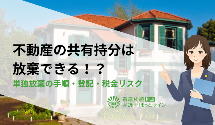 不動産の共有持分は放棄できる！？単独放棄の手順・登記・税金リスク