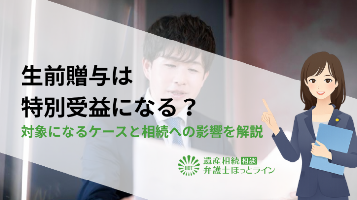生前贈与は特別受益になる？対象になるケースと相続への影響を解説
